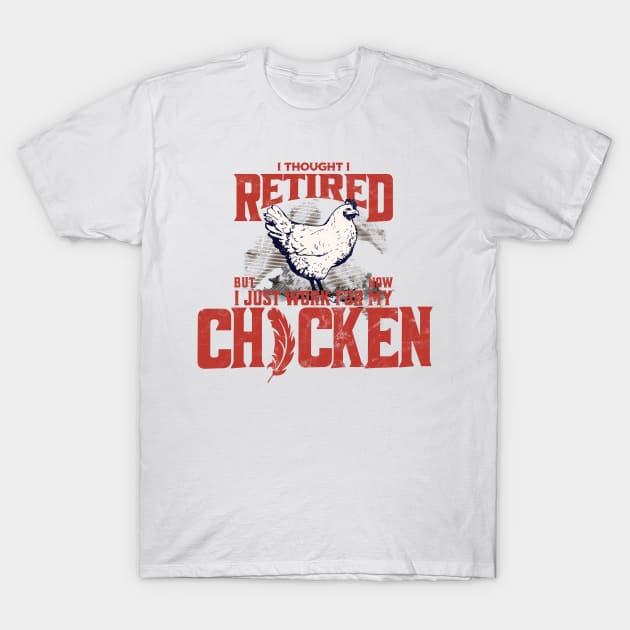 I thought I retired but now I just work for my chicken T-Shirt by BYNDART